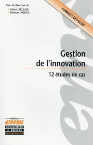 Gestion de l'innovation. 12 études de cas - Tellier Albéric - Loilier Thomas