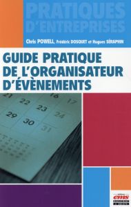 Guide pratique de l'organisateur d'événements - Powell Chris - Dosquet Frédéric - Séraphin Hugues
