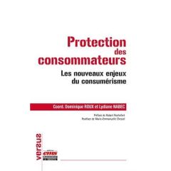 Protection des consommateurs. Les nouveaux enjeux du consumérisme - Roux Dominique - Nabec Lydiane - Rochefort Robert