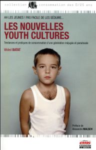 Les nouvelles youth cultures. Tendances et pratiques de consommation d'une génération méjugée et par - Batat Wided - Malsch Alexandre
