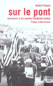 Sur le pont. Souvenirs d'un ouvrier trotskiste breton - Fichaut André - Krivine Alain