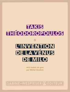 L'invention de la Vénus de Milo - Théodoropoulos Takis - Grodent Michel