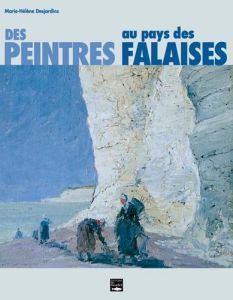Des peintres au pays des falaises - Desjardins Marie-Hélène
