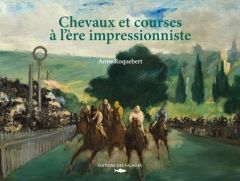 Chevaux et courses à l'ère impressionniste - Roquebert Anne