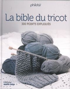 La Bible du tricot. 320 points expliqués - PHILDAR