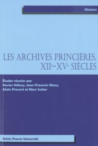 Les archives princières, XIIe-XVe siècles - Hélary Xavier - Nieus Jean-François - Provost Alai