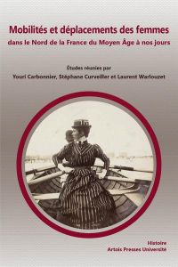 Mobilités et déplacements des femmes dans le Nord de la France du Moyen Age à nos jours - Carbonnier Youri - Curveiller Stéphane - Warlouzet