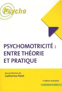 Psychomotricité : entre théorie et pratique. 3e édition - Potel Catherine - Baranes Jean-José