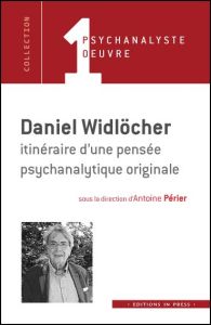 Daniel Widlöcher itinéraire d'une pensée psychanalytique originale - Périer Antoine - Braconnier Alain - Missonnier Syl