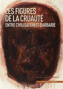 Figures de la cruauté, entre civilisation et barbarie - Wolkowicz Michel Gad