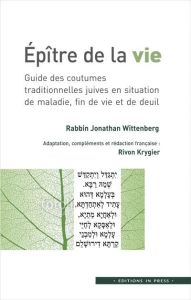 Epître de la vie. Guide des coutumes traditionnelles juives en situation de maladie, fin de vie et d - Wittenberg Jonathan - Krygier Rivon