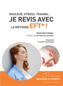 Douleur, stress, trauma... Je revis avec la méthode EFT ! - Gagos Geneviève - Lemoine Patrick