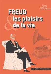 Freud et les plaisirs de la vie - Kamieniak Jean-Pierre