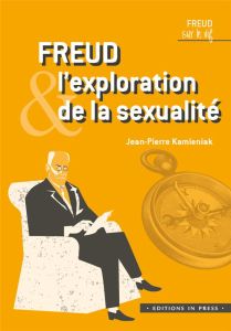 Freud et l'exploration de la sexualité - Kamieniak Jean-Pierre