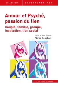 Amour et psyché, passion du lien. Couple, famille, groupe, institution, lien social - Benghozi Pierre - Gutton Philippe
