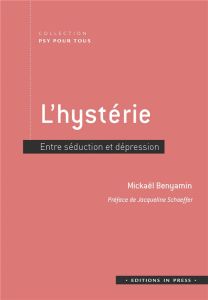 L'hystérie. Entre séduction et dépression - Benyamin Mickaël - Schaeffer Jacqueline
