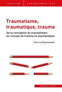 Traumatisme, traumatique, trauma. De la conception du traumatisme au concept de trauma en psychanaly - Bokanowski Thierry