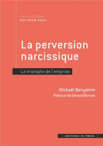 La perversion narcissique. Le triomphe de l'emprise - Benyamin Mickaël - Bonnet Gérard