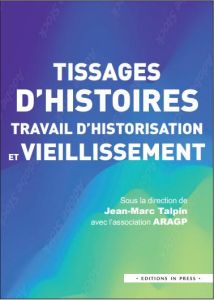 Tissages d'histoires, travail d'historicisation et vieillissement - Talpin Jean-Marc