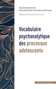 Vocabulaire psychanalytique des processus adolescents - Givre Philippe - Houssier Florian - Gutton Philipp