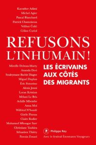 Refusons l'inhumain ! Les écrivains aux côtés des migrants - Chamoiseau Patrick - Le Bris Mélani - Séranot-Saur