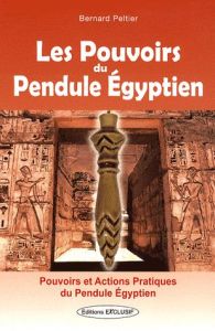 Les Pouvoirs du Pendule Egyptien - Peltier Bernard