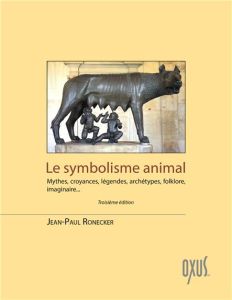 Le symbolisme animal. Mythes, croyances, légendes, archétypes, folklore, imaginaire... - Ronecker Jean-Paul