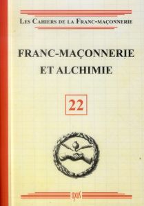 Les cahiers de la franc-maçonnerie N° 22 : Franc-maçonnerie et alchimie - COLLECTIF