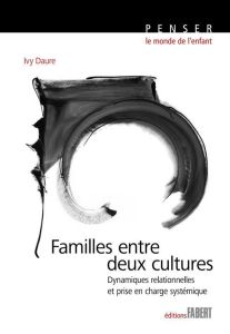 Familles entre deux cultures. Dynamiques relationnelles et prise en charge systémique - Daure Ivy - Reveyrand-Coulon Odile - Mugnier Jean-