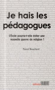 Je hais les pédagogues - Bouchard Pascal