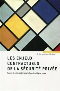 Les enjeux contractuels de la sécurité privée - Aubertin Christophe - Latour Xavier