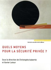 Quels moyens pour la sécurité privée ? - Aubertin Christophe - Latour Xavier