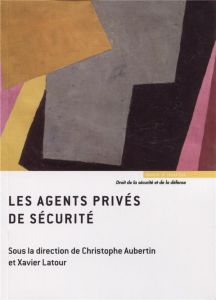 Les agents privés de sécurité - Aubertin Christophe - Latour Xavier
