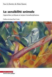 La sensibilité animale. Approches juridiques et enjeux transdisciplinaires - Quesne Aloïse - Costa Jean-Paul