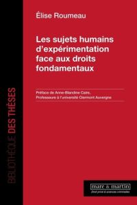 Les sujets humains d'expérimentation face aux droits fondamentaux - Roumeau Elise - Caire Anne-Blandine