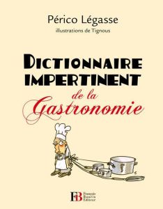 Dictionnaire impertinent de la gastronomie - Légasse Périco