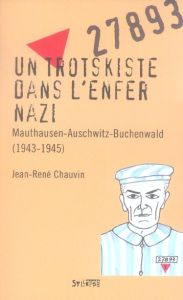 Un trotskiste dans l'enfer nazi. Mauthausen-Auschwitz-Buchenwald (1943-1945) - Chauvin Jean-René - Lequenne Michel