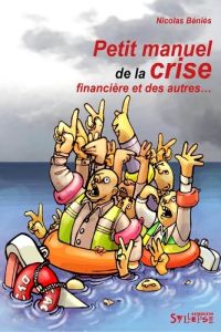 Petit manuel de la crise financière et des autres... - Béniès Nicolas