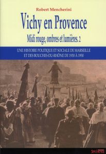 Midi rouge, ombres et lumières. Tome 2, Vichy en Provence, 1940-1942 - Mencherini Robert