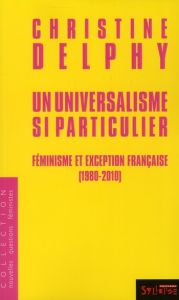 Un universalisme si particulier. Féminisme et exception française (1980-2010) - Delphy Christine