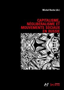 Capitalisme, néoliberalisme et mouvements sociaux en Russie - Roche Michel