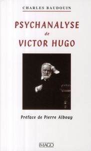 Psychanalyse de Victor Hugo - Baudouin Charles - Albouy Pierre