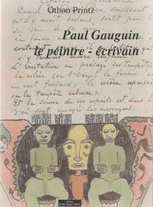 Paul Gauguin le peintre-écrivain - Printz Othon - Cahn Isabelle