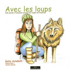 Avec les loups. Une jeune française parmi les loups de Russie - Astafieff Katia - Rouxel Antoine