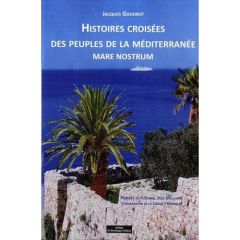 Histoires croisées des peuples de la Méditerranée. Mare nostrum - Goudrot Jacques - Méliani Abd-El-Aziz