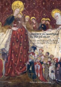 La Vierge au manteau du Puy-en-Velay. Un chef-d'oeuvre du gothique international (vers 1400-1410) - Millet Hélène - Rabel Claudia - Mottin Bruno - Pas
