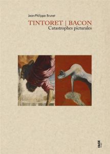 Tintoret Bacon - Catastrophes picturales - Brunet Jean Philippe