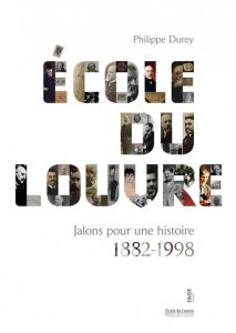 Ecole du Louvre. Jalons pour une histoire 1882-1998 - Durey Philippe - Barbillon Claire - Martinez Jean-