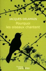 Pourquoi les oiseaux chantent - Delamain Jacques - Frébourg Olivier