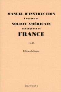 Manuel d'instruction à l'usage du soldat américain débarquant en France. 1944, Edition bilingue fran - Blondel Agnès - Frébourg Olivier